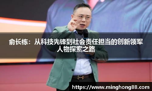 俞长栋：从科技先锋到社会责任担当的创新领军人物探索之路